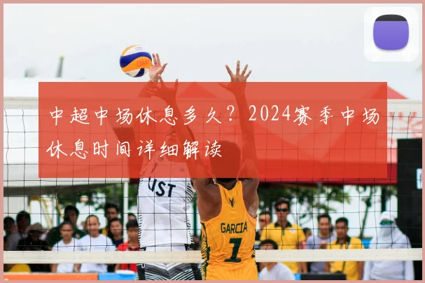 中超中场休息多久？2024赛季中场休息时间详细解读