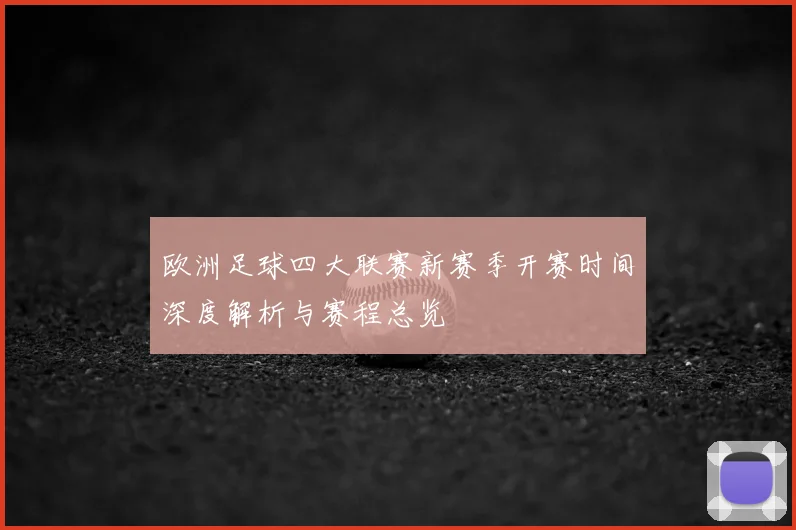 欧洲足球四大联赛新赛季开赛时间深度解析与赛程总览
